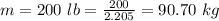 m  =  200 \ lb  =  \frac{200}{2.205}  =  90.70 \ kg