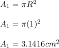 A_1 = \pi R^2\\\\A_1 = \pi (1)^2\\\\A_1 = 3.1416 cm^2