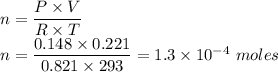 n=\dfrac{P\times V}{R\times T}\\n=\dfrac{0.148\times 0.221}{0.821\times 293}=1.3\times 10^{-4}\ moles