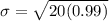 \sigma = \sqrt{20(0.99)}