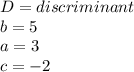 D=discriminant\\b=5\\a=3\\c=-2