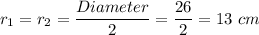 r_1=r_2 = \dfrac{Diameter}{2} = \dfrac{26}{2} =13\ cm