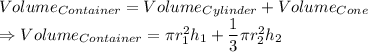 \\Volume_{Container} = Volume_{Cylinder}+Volume_{Cone}\\\Rightarrow Volume_{Container} = \pi r_1^2 h_1+\dfrac{1}{3}\pi r_2^2 h_2
