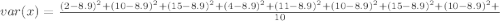 var(x)  =  \frac{(2 - 8.9 )^2 + (10 - 8.9 )^2 + (15 - 8.9 )^2 +(4 - 8.9 )^2 +(11 - 8.9 )^2 +(10 - 8.9 )^2 +(15 - 8.9 )^2 +(10 - 8.9 )^2 +} {10}