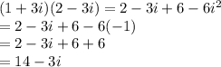 (1 + 3i)(2 -3i)= 2-3i+6-6i^2 \\= 2-3i+6-6(-1) \\=2-3i+6+6 \\=14-3i