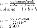 n = \frac{volume of wall}{volume of block} \\volume = l *b*h\\\\n = \frac{550*22*350}{22*11*7} \\n = 2500