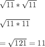 \sqrt{11} * \sqrt{11}\\\\\sqrt{11 * 11} \\\\= \sqrt{121} = 11