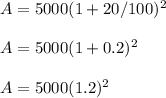 A = 5000 (1 + 20/100)^2\\\\A = 5000(1 + 0.2)^2\\\\A = 5000(1.2)^2\\