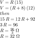 V=R\,(15)\\V=(R+8)\,(12)\\then\\15\,R=12\,R+92\\3\,R=96\\R=\frac{96}{3} \,\Omega\\R=32\,\,\Omega