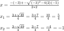 x=\frac{-(-3)+-\sqrt{(-3)^2-4(2)(-5)} }{2*2}\\\\ x_1=\frac{3+\sqrt{49} }{4} =\frac{3+7}{4} =\frac{10}{4} =\frac{5}{4} \\\\x_2=\frac{3-\sqrt{49} }{4} =\frac{3-7}{4}=\frac{-4}{4} =-1