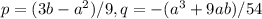 p = (3b - a^2) /9, q =-(a^3+9ab)/54