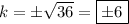 k=\pm\sqrt{36}=\boxed{\pm{6}}
