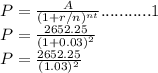 P = \frac{A}{(1+r/n)^{nt}} ...........1\\P = \frac{2652.25}{(1+0.03)^{2}} \\P = \frac{2652.25}{(1.03)^{2}} \\