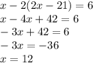 x-2(2x-21)=6\\x-4x+42=6\\-3x+42=6\\-3x=-36\\x=12