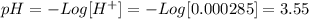 pH=-Log[H^+]=-Log[0.000285]=3.55