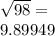 \sqrt{98} =\\9.89949
