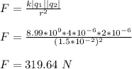 F = \frac{k|q_1||q_2|}{r^2} \\\\F = \frac{8.99*10^9 *4*10^{-6}*2*10^{-6}}{(1.5*10^{-2})^2} \\\\F = 319.64 \ N