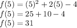 f(5) = (5)^2+2(5)-4\\f(5) = 25+10-4\\f(5) = 31