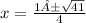 x =  \frac{1± \sqrt{41} }{4}