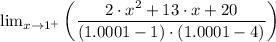 \lim_{x\rightarrow 1^{+}}\left (\dfrac{2\cdot x^{2}+13\cdot x+20}{(1.0001 - 1)\cdot (1.0001 - 4)}  \right )