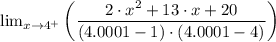 \lim_{x\rightarrow 4^{+}}\left (\dfrac{2\cdot x^{2}+13\cdot x+20}{(4.0001 - 1)\cdot (4.0001 - 4)}  \right )