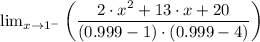 \lim_{x\rightarrow 1^{-}}\left (\dfrac{2\cdot x^{2}+13\cdot x+20}{(0.999 - 1)\cdot (0.999 - 4)}  \right )