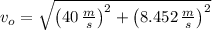 v_{o} = \sqrt{\left(40\,\frac{m}{s} \right)^{2}+\left(8.452\,\frac{m}{s} \right)^{2}}