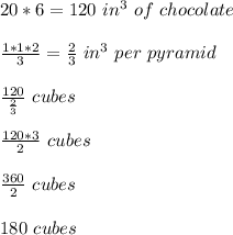 20*6=120\ in^{3}\ of\ chocolate \\\\\frac{1*1*2}{3} =\frac{2}{3}\ in^{3}\ per\ pyramid\\\\\frac{120}{\frac{2}{3} }\ cubes\\\\\frac{120*3}{2}\ cubes\\\\\frac{360}{2}\ cubes\\\\180\ cubes