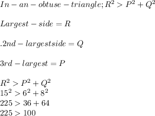 In -an-obtuse -triangle;R^2P^2+Q^2\\\\Largest-side = R\\\\.2nd -largest side =Q\\\\3rd -largest = P\\\\R^2P^2+Q^2\\15^2 6^2+8^2\\22536+64\\225100