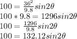100 = \frac{36^{2} }{9.8}sin2\theta\\100*9.8 = 1296sin2\theta\\100 =  \frac{1296}{9.8} sin2\theta\\100 = 132.12sin2\theta