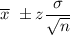\overline{x}\ \pm z\dfrac{\sigma}{\sqrt{n}}