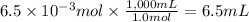 6.5 \times  10^{-3}  mol \times \frac{1,000mL}{1.0mol} = 6.5 mL
