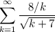 \displaystyle \sum\limits_{k = 1}^{\infty} \frac{8/k}{\sqrt{k + 7}}