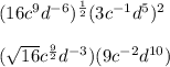 (16c^9d^{-6})^{\frac{1}{2}}(3c^{-1}d^5)^2\\\\(\sqrt{16}c^{\frac{9}{2}}d^{-3})(9c^{-2}d^{10})