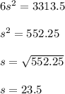 6s^2=3313.5\\\\s^2=552.25\\\\s=\sqrt{552.25}\\\\s=23.5