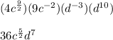 (4c^{\frac{9}{2}})(9c^{-2})(d^{-3})(d^{10})\\\\36c^{\frac{5}{2}}d^7