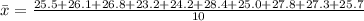 \= x = \frac{25.5+ 26.1+ 26.8+23.2+ 24.2+ 28.4+ 25.0+ 27.8+ 27.3+ 25.7}{10}