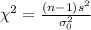 \chi^{2}=\frac{(n-1)s^{2}}{\sigma_{0}^{2}}