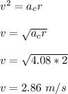 v^2 = a_c r\\\\v= \sqrt{a_c r} \\\\v = \sqrt{4.08 *2}\\\\v = 2.86 \ m/s
