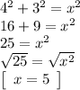 4^2+3^2=x^2\\16+9=x^2\\25=x^2\\\sqrt{25}=\sqrt{x^2}\\\left[\begin{array}{c}x=5\end{array}\right]
