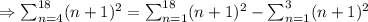 \Rightarrow \sum_{n=4}^{18}(n+1)^2=\sum_{n=1}^{18}(n+1)^2-\sum_{n=1}^{3}(n+1)^2