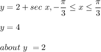 y = 2 + sec \  x , -\dfrac{\pi}{3} \leq x \leq \dfrac{\pi}{3} \\ \\ y = 4\\ \\ about \  y \ = 2