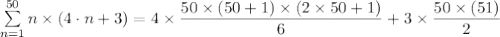 \sum\limits _{n = 1}^{50}n\times \left (4\cdot n + 3  \right ) = 4 \times \dfrac{50 \times (50+1) \times(2\times 50+1)}{6} +3  \times \dfrac{50 \times (51) }{2}