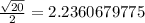 \frac{\sqrt{20} }{2} = 2.2360679775
