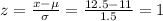 z=\frac{x-\mu}{\sigma}=\frac{12.5-11}{1.5}=1