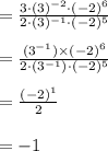=\frac{3\cdot (3)^{-2}\cdot (-2)^{6}}{2\cdot (3)^{-1}\cdot (-2)^{5}}\\\\=\frac{(3^{-1})\times (-2)^{6}}{2\cdot (3^{-1})\cdot (-2)^{5}}\\\\=\frac{(-2)^{1}}{2}\\\\=-1