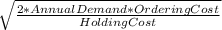 \sqrt{\frac{2 * Annual Demand * Ordering Cost}{Holding Cost}