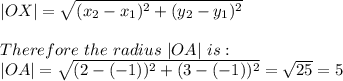 |OX|=\sqrt{(x_2-x_1)^2+(y_2-y_1)^2} \\\\Therefore\ the\ radius \ |OA|\ is :\\|OA|=\sqrt{(2-(-1))^2+(3-(-1))^2}=\sqrt{25}=5