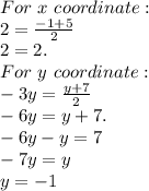 For\ x\ coordinate:\\2=\frac{-1+5}{2}\\ 2=2.\\For\ y\ coordinate:\\-3y=\frac{y+7}{2}\\ -6y=y+7.\\-6y-y=7\\-7y=y\\y=-1
