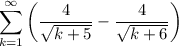 \displaystyle\sum_{k=1}^\infty\left(\frac4{\sqrt{k+5}}-\frac4{\sqrt{k+6}}\right)